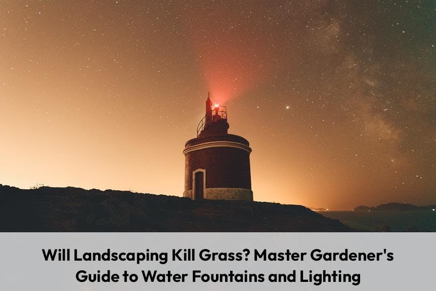Will Landscaping Kill Grass? Master Gardeners Guide to Water Fountains and Lighting
